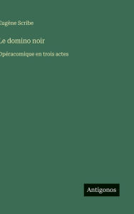 Title: Le domino noir: Opï¿½racomique en trois actes, Author: Eugïne Scribe