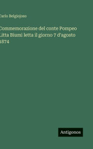 Title: Commemorazione del conte Pompeo Litta Biumi letta il giorno 7 d'agosto 1874, Author: Carlo Belgiojoso