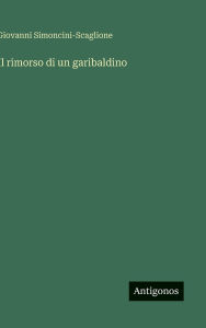 Title: Il rimorso di un garibaldino, Author: Giovanni Simoncini-Scaglione