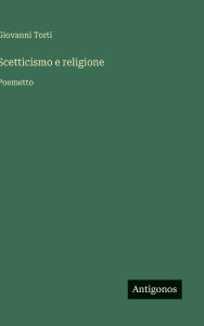 Title: Scetticismo e religione: Poemetto, Author: Giovanni Torti