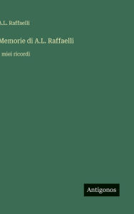 Title: Memorie di A.L. Raffaelli: I miei ricordi, Author: A L Raffaelli