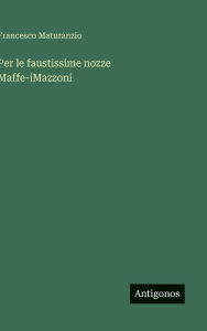 Title: Per le faustissime nozze Maffe-iMazzoni, Author: Francesco Maturanzio