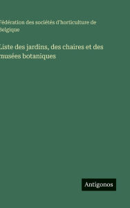 Title: Liste des jardins, des chaires et des musï¿½es botaniques, Author: Fïdïration Des Sociïtïs d'Horticultu