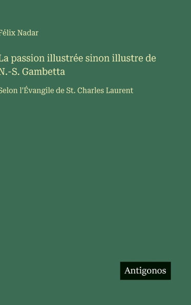 La passion illustrï¿½e sinon illustre de N.-S. Gambetta: Selon l'ï¿½vangile de St. Charles Laurent