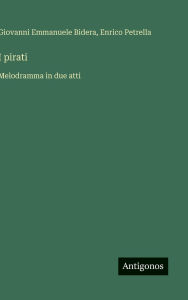 Title: I pirati: Melodramma in due atti, Author: Giovanni Emmanuele Bidera