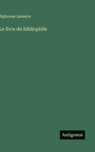 Title: Le livre du bibliophile, Author: Alphonse Lemerre