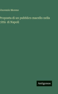 Title: Proposta di un pubblico macello nella cittï¿½ di Napoli, Author: Vincenzio Moreno