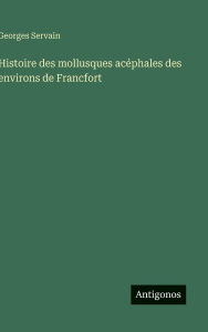 Title: Histoire des mollusques acï¿½phales des environs de Francfort, Author: Georges Servain