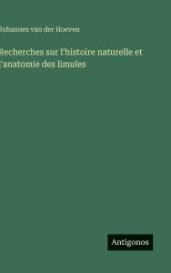 Title: Recherches sur l'histoire naturelle et l'anatomie des limules, Author: Johannes Van Der Hoeven