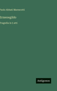 Title: Ermenegildo: Tragedia in 5 atti, Author: Paolo Abbati Marescotti