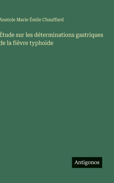 ï¿½tude sur les dï¿½terminations gastriques de la fiï¿½vre typhoï¿½de