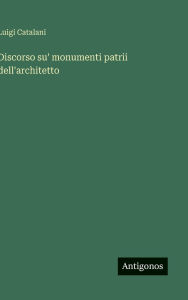 Title: Discorso su' monumenti patrii dell'architetto, Author: Luigi Catalani