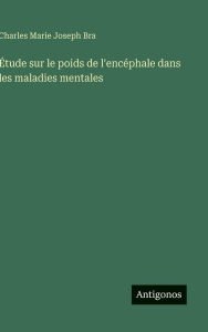 Title: ï¿½tude sur le poids de l'encï¿½phale dans les maladies mentales, Author: Charles Marie Joseph Bra