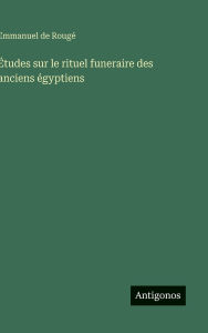 Title: ï¿½tudes sur le rituel funeraire des anciens ï¿½gyptiens, Author: Emmanuel de Rougï