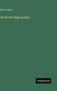 Title: Dei doveri degli uomini, Author: Silvio Pellico