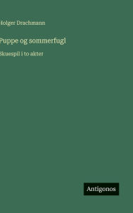 Title: Puppe og sommerfugl: Skuespil i to akter, Author: Holger Drachmann