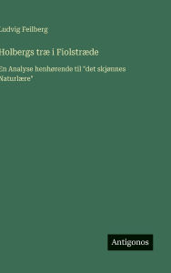 Title: Holbergs trï¿½ i Fiolstrï¿½de: En Analyse henhï¿½rende til 
