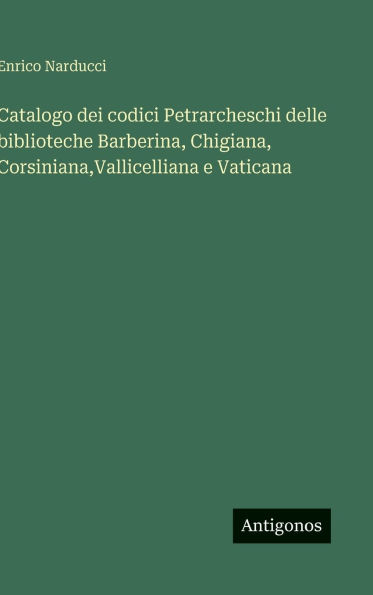Catalogo dei codici Petrarcheschi delle biblioteche Barberina, Chigiana, Corsiniana, Vallicelliana e Vaticana
