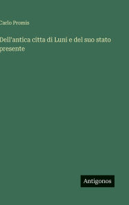 Title: Dell'antica citta di Luni e del suo stato presente, Author: Carlo Promis