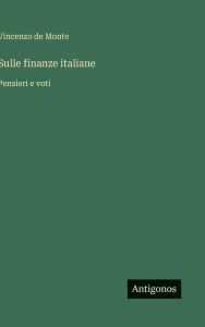 Title: Sulle finanze italiane: Pensieri e voti, Author: Vincenzo de Monte