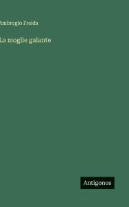 Title: La moglie galante, Author: Ambrogio Freida