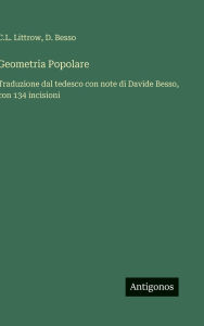 Title: Geometria Popolare: Traduzione dal tedesco con note di Davide Besso, con 134 incisioni, Author: C L Littrow