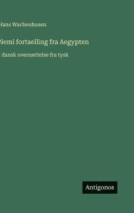Title: Nemi fortaelling fra Aegypten: I dansk oversï¿½ttelse fra tysk, Author: Hans Wachenhusen