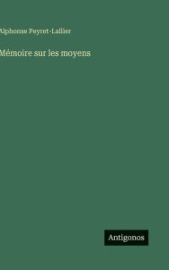 Title: Mï¿½moire sur les moyens, Author: Alphonse Peyret-Lallier