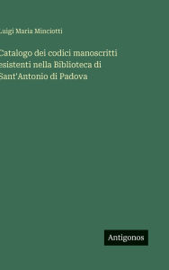 Title: Catalogo dei codici manoscritti esistenti nella Biblioteca di Sant'Antonio di Padova, Author: Luigi Maria Minciotti