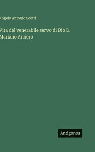 Title: Vita del venerabile servo di Dio D. Mariano Arciero, Author: Angelo Antonio Scotti