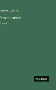 Title: ï¿½chos de Quï¿½bec: Tome 2, Author: Napolïon Legendre