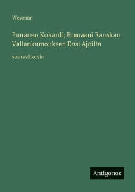 Title: Punanen Kokardi; Romaani Ranskan Vallankumouksen Ensi Ajoilta: suuraakkosin, Author: Weyman