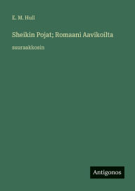 Title: Sheikin Pojat; Romaani Aavikoilta: suuraakkosin, Author: Edith Maude Hull