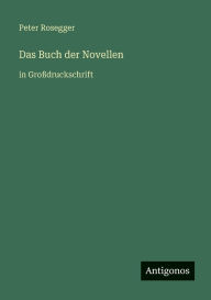 Title: Das Buch der Novellen: in Groï¿½druckschrift, Author: Peter Rosegger