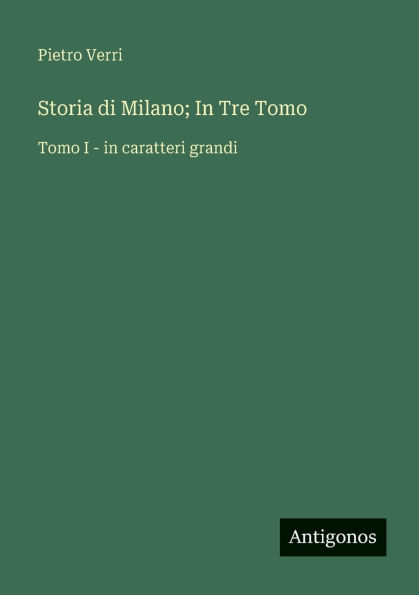 Storia di Milano; In Tre Tomo: Tomo I - in caratteri grandi