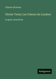 Title: Olivier Twist; Les Voleurs de Londres: en gros caractï¿½res, Author: Charles Dickens