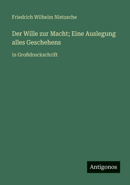 Der Wille zur Macht; Eine Auslegung alles Geschehens: GroÃ¯Â¿Â½druckschrift