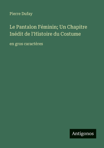 Le Pantalon FÃ¯Â¿Â½minin; Un Chapitre InÃ¯Â¿Â½dit de l'Histoire du Costume: en gros caractÃ¯Â¿Â½res