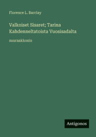 Title: Valkoiset Sisaret; Tarina Kahdenneltatoista Vuosisadalta: suuraakkosin, Author: Florence L Barclay