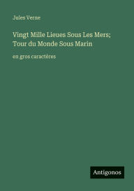 Title: Vingt Mille Lieues Sous Les Mers; Tour du Monde Sous Marin: en gros caractï¿½res, Author: Jules Verne