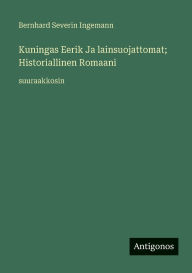 Title: Kuningas Eerik Ja lainsuojattomat; Historiallinen Romaani: suuraakkosin, Author: Bernhard Severin Ingemann