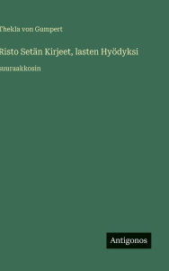 Title: Risto SetÃ¯Â¿Â½n Kirjeet, lasten HyÃ¯Â¿Â½dyksi: suuraakkosin, Author: Thekla Von Gumpert
