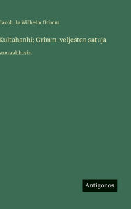 Title: Kultahanhi; Grimm-veljesten satuja: suuraakkosin, Author: Jacob Ja Wilhelm Grimm