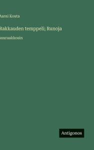 Title: Rakkauden temppeli; Runoja: suuraakkosin, Author: Aarni Kouta