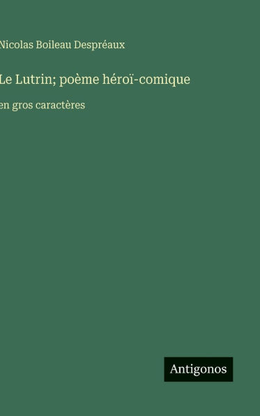 Le Lutrin; po�me h�ro�-comique: en gros caract�res