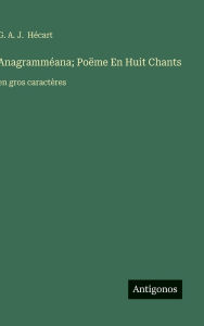 Title: Anagrammï¿½ana; Poï¿½me En Huit Chants: en gros caractï¿½res, Author: G A J Hïcart