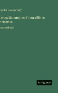 Title: LempeÃ¯Â¿Â½luontoinen; Fantastillinen Kertomus: suuraakkosin, Author: Fyodor Dostoyevsky