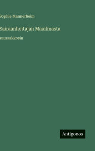 Title: Sairaanhoitajan Maailmasta: suuraakkosin, Author: Sophie Mannerheim