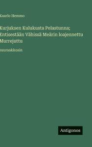Title: Kurjuksen Kulukusta Pelastunna; EntisestÃ¯Â¿Â½Ã¯Â¿Â½n VÃ¯Â¿Â½hissÃ¯Â¿Â½ MeÃ¯Â¿Â½rin loajennettu Murrejuttu: suuraakkosin, Author: Kaarlo Hemmo