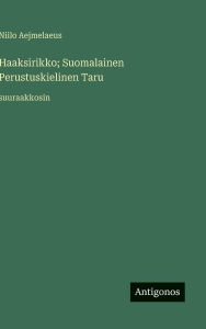 Title: Haaksirikko; Suomalainen Perustuskielinen Taru: suuraakkosin, Author: Niilo Aejmelaeus